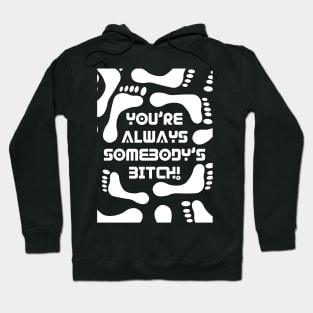 You're always somebody's bitch! Hoodie